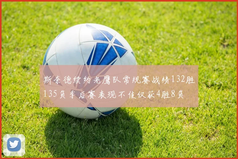 斯奈德续约老鹰队常规赛战绩132胜135负季后赛表现不佳仅获4胜8负
